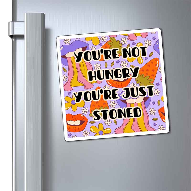 fridge magnet with the message 'you aren't hungry you're just stoned'